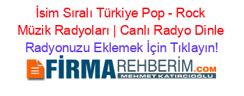 İsim+Sıralı+Türkiye+Pop+-+Rock+Müzik+Radyoları+|+Canlı+Radyo+Dinle Radyonuzu+Eklemek+İçin+Tıklayın!